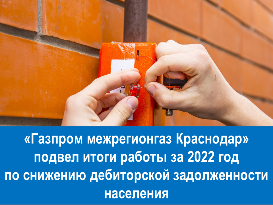 «Газпром межрегионгаз Краснодар» подвел итоги работы за 2022 год 
по снижению дебиторской задолженности населения
